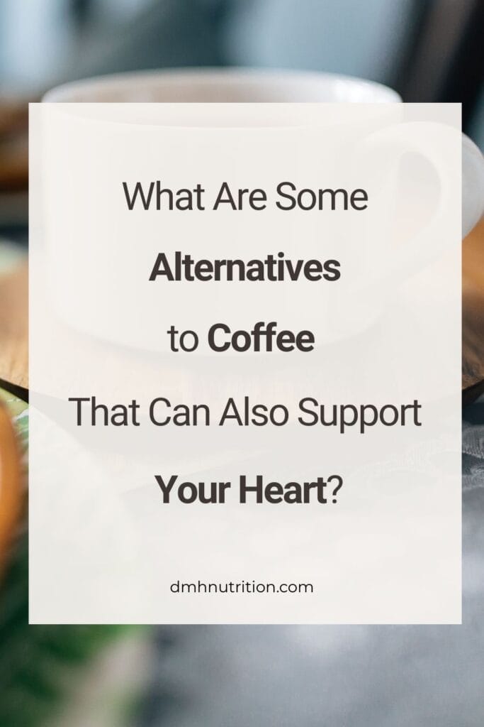 Pinterest pin titled "what are some alternatives to coffee that can also support your heart" on background photo of white mug of tea on a brown coaster.